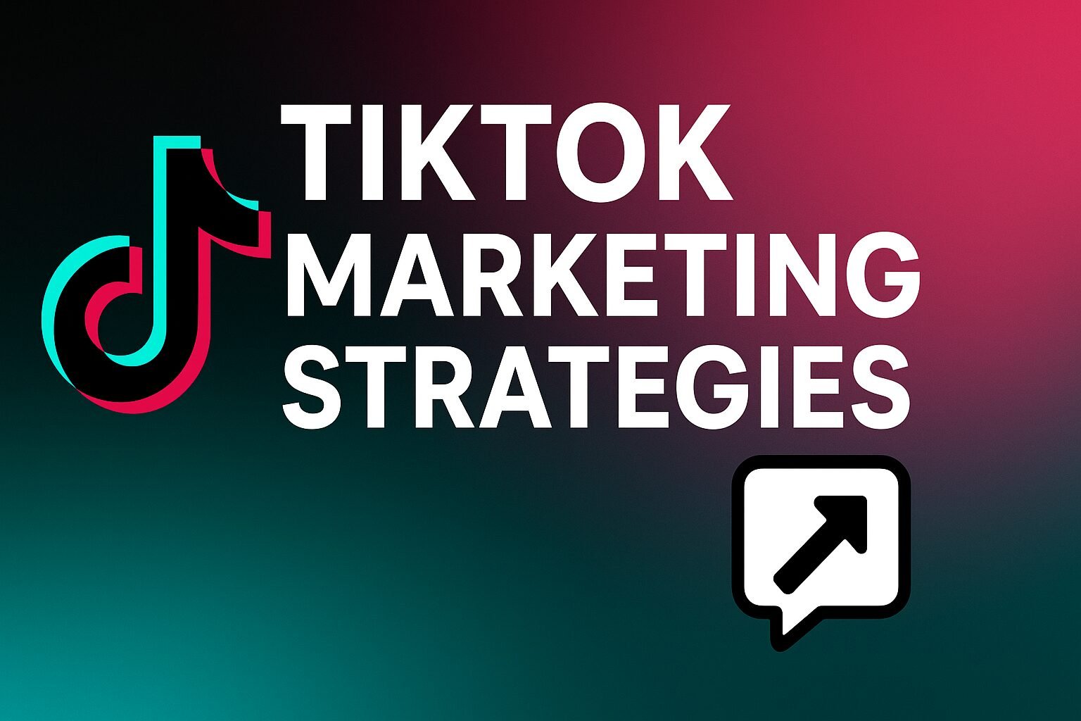 TikTok Marketing Strategies graphic with TikTok logo on the left, bold white title text in the center, and a speech bubble icon with an upward arrow on the right over a black, pink, and teal gradient background.